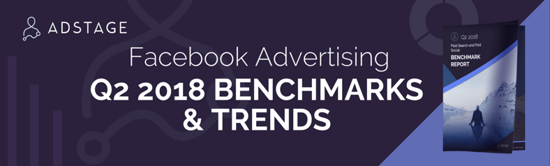 Facebook Advertising: Q2 2018 Benchmarks and Trends